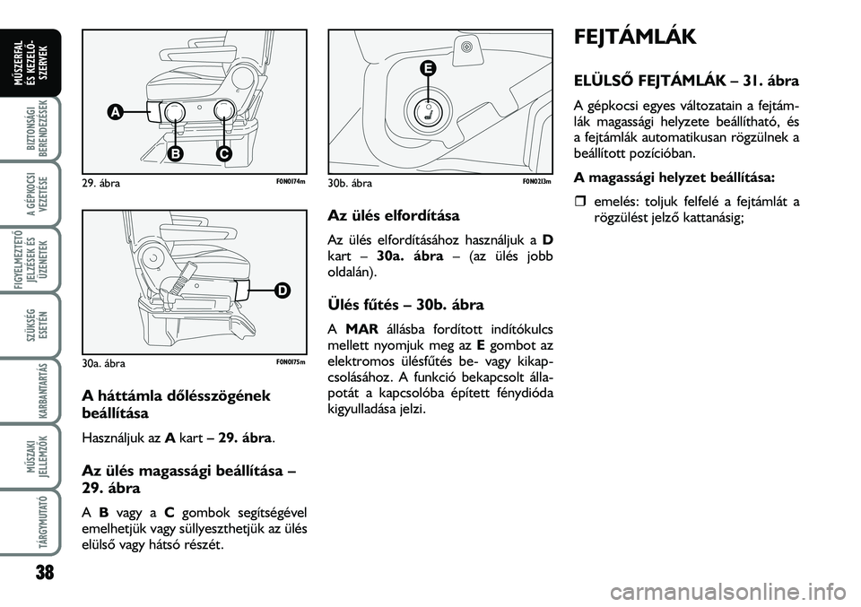 FIAT DUCATO 2006  Kezelési és karbantartási útmutató (in Hungarian) A háttámla dõlésszögének 
beállítása 
Használjuk az Akart – 29. ábra.
Az ülés magassági beállítása –
29. ábra
A Bvagy a Cgombok segítségével
emelhetjük vagy süllyeszthetjük
