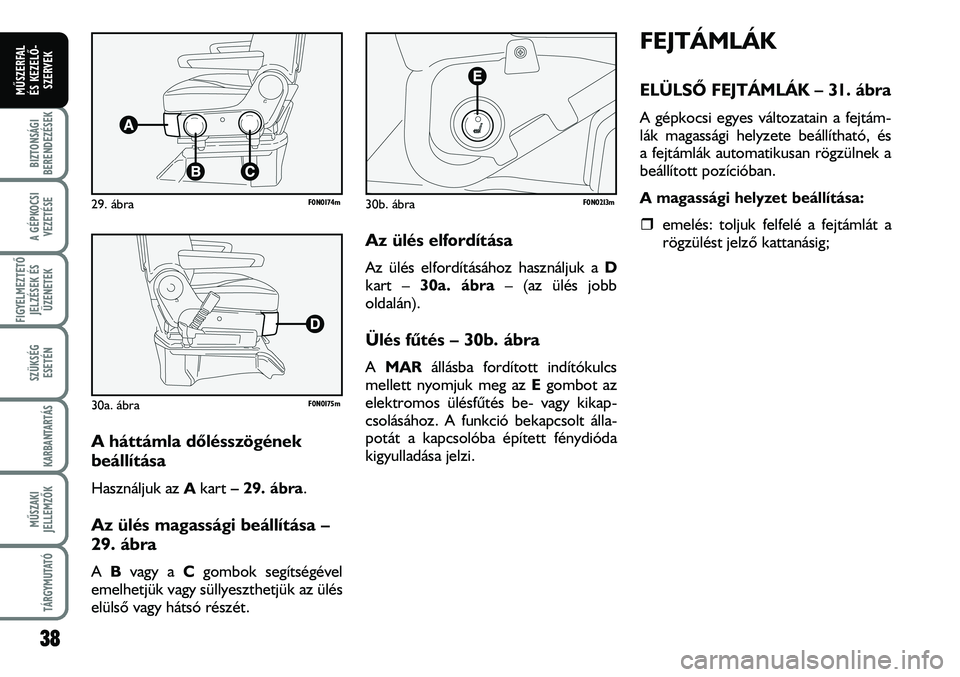 FIAT DUCATO 2008  Kezelési és karbantartási útmutató (in Hungarian) A háttámla dõlésszögének 
beállítása 
Használjuk az Akart – 29. ábra.
Az ülés magassági beállítása –
29. ábra
A Bvagy a Cgombok segítségével
emelhetjük vagy süllyeszthetjük