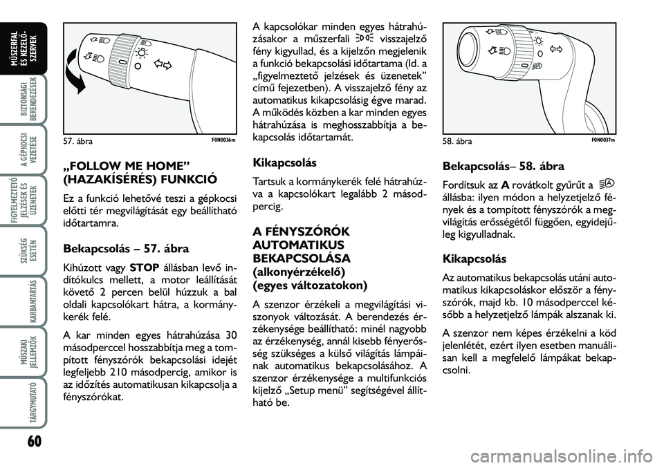 FIAT DUCATO 2008 Kezelési és karbantartási útmutató (in Hungarian) 60
A GÉPKOCSI
VEZETÉSE
FIGYELMEZTETÕ
JELZÉSEK ÉS
ÜZENETEK
SZÜKSÉG
ESETÉN
KARBANTARTÁS
MÛSZAKI
JELLEMZÕK
TÁRGYMUTATÓ
BIZTONSÁGI
BERENDEZÉSEK
MÛSZERFAL
ÉS KEZELÕ-
SZERVEK
F0N0036m57 FIAT DUCATO 2008 Kezelési és karbantartási útmutató (in Hungarian) 60
A GÉPKOCSI
VEZETÉSE
FIGYELMEZTETÕ
JELZÉSEK ÉS
ÜZENETEK
SZÜKSÉG
ESETÉN
KARBANTARTÁS
MÛSZAKI
JELLEMZÕK
TÁRGYMUTATÓ
BIZTONSÁGI
BERENDEZÉSEK
MÛSZERFAL
ÉS KEZELÕ-
SZERVEK
F0N0036m57