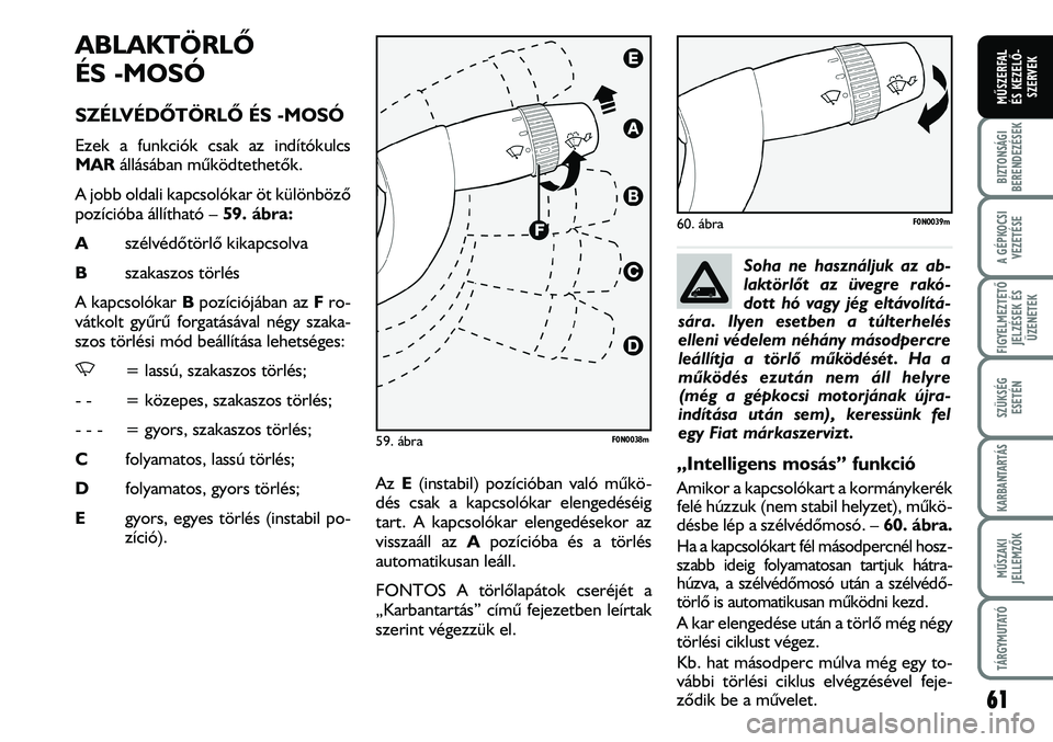FIAT DUCATO 2008 Kezelési és karbantartási útmutató (in Hungarian) 61
A GÉPKOCSI
VEZETÉSE
FIGYELMEZTETÕ
JELZÉSEK ÉS
ÜZENETEK
SZÜKSÉG
ESETÉN
KARBANTARTÁS
MÛSZAKI
JELLEMZÕK
TÁRGYMUTATÓ
BIZTONSÁGI
BERENDEZÉSEK
MÛSZERFAL
ÉS KEZELÕ-
SZERVEK
ABLAKTÖRL FIAT DUCATO 2008 Kezelési és karbantartási útmutató (in Hungarian) 61
A GÉPKOCSI
VEZETÉSE
FIGYELMEZTETÕ
JELZÉSEK ÉS
ÜZENETEK
SZÜKSÉG
ESETÉN
KARBANTARTÁS
MÛSZAKI
JELLEMZÕK
TÁRGYMUTATÓ
BIZTONSÁGI
BERENDEZÉSEK
MÛSZERFAL
ÉS KEZELÕ-
SZERVEK
ABLAKTÖRL
