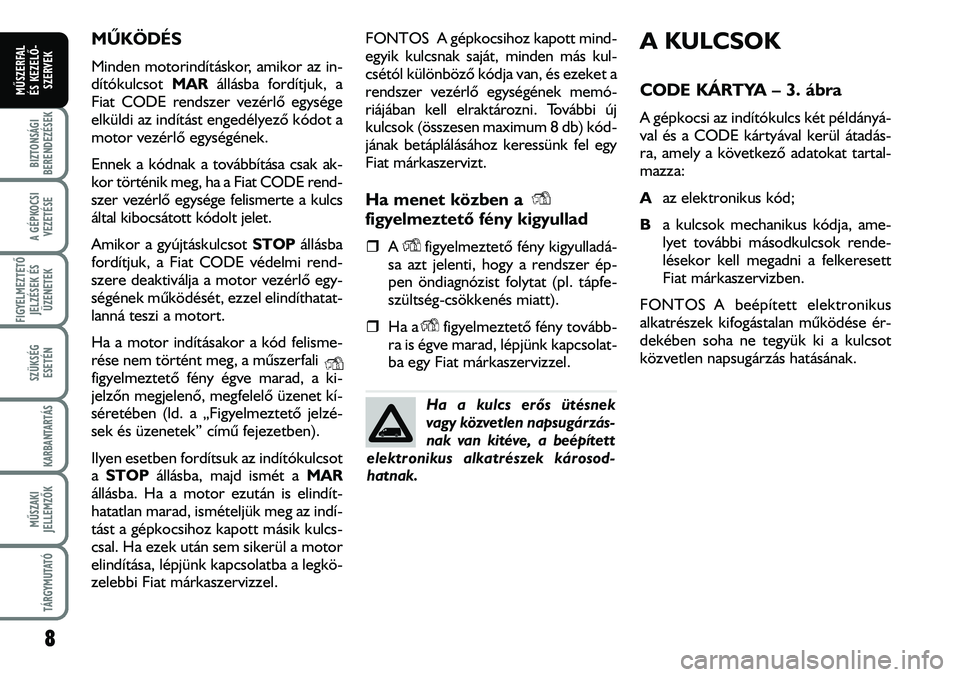 FIAT DUCATO 2006 Kezelési és karbantartási útmutató (in Hungarian) 8
A GÉPKOCSI
VEZETÉSE
FIGYELMEZTETÕ
JELZÉSEK ÉS
ÜZENETEK
SZÜKSÉG
ESETÉN
KARBANTARTÁS
MÛSZAKI
JELLEMZÕK
TÁRGYMUTATÓ
BIZTONSÁGI
BERENDEZÉSEK
MÛSZERFAL
ÉS KEZELÕ-
SZERVEK
MÛKÖDÉS
FIAT DUCATO 2006 Kezelési és karbantartási útmutató (in Hungarian) 8
A GÉPKOCSI
VEZETÉSE
FIGYELMEZTETÕ
JELZÉSEK ÉS
ÜZENETEK
SZÜKSÉG
ESETÉN
KARBANTARTÁS
MÛSZAKI
JELLEMZÕK
TÁRGYMUTATÓ
BIZTONSÁGI
BERENDEZÉSEK
MÛSZERFAL
ÉS KEZELÕ-
SZERVEK
MÛKÖDÉS