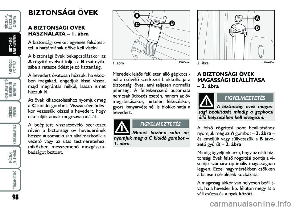 FIAT DUCATO 2008  Kezelési és karbantartási útmutató (in Hungarian) BIZTONSÁGI ÖVEK
A BIZTONSÁGI ÖVEK 
HASZNÁLATA – 1. ábra
A biztonsági öveket egyenes felsõtest-
tel, a háttámlának dõlve kell viselni.
A biztonsági övek bekapcsolásakor az
Arögzítõ