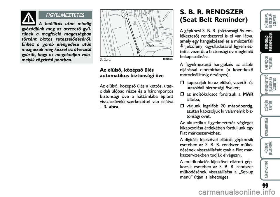 FIAT DUCATO 2008  Kezelési és karbantartási útmutató (in Hungarian) Az elülsõ, középsõ ülés 
automatikus biztonsági öve
Az elülsõ, középsõ ülés a kettõs, utas-
oldali ülõpad része és a hárompontos
biztonsági öve a háttámlába épített
vissza