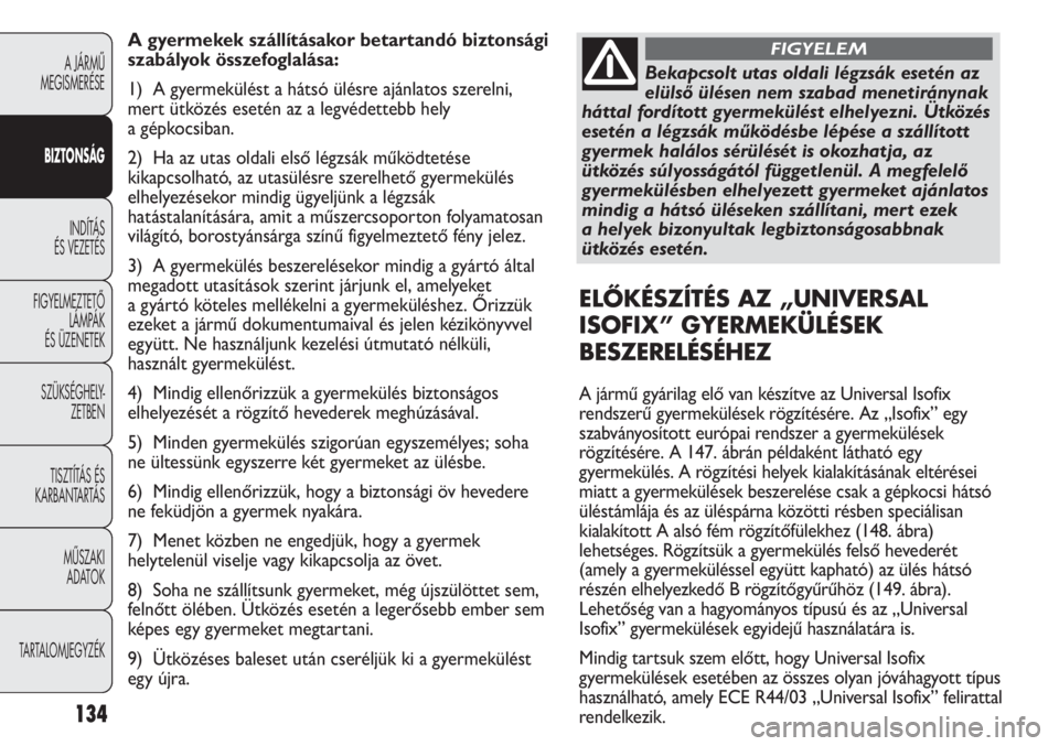 FIAT DUCATO 2009  Kezelési és karbantartási útmutató (in Hungarian) 134
A JÁRMŰ 
MEGISMERÉSE
BIZTONSÁG
INDÍTÁS 
ÉS VEZETÉS
FIGYELMEZTETŐ
LÁMPÁK 
ÉS ÜZENETEK
SZÜKSÉGHELY-
ZETBEN
TISZTÍTÁS ÉS 
KARBANTARTÁS
MŰSZAKI 
ADATOK
TARTALOMJEGYZÉK
A gyermekek