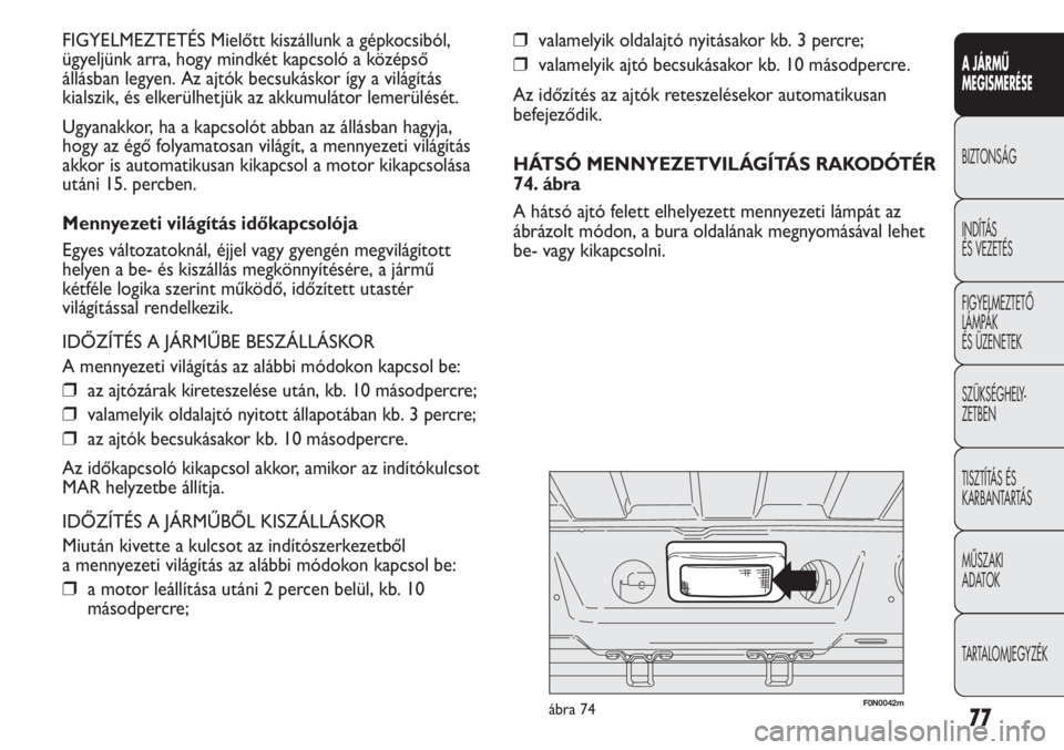 FIAT DUCATO 2010 Kezelési és karbantartási útmutató (in Hungarian) 77
A JÁRMŰ
MEGISMERÉSE
BIZTONSÁG
INDÍTÁS
ÉS VEZETÉS
FIGYELMEZTETŐ
LÁMPÁK
ÉS ÜZENETEK
SZÜKSÉGHELY-
ZETBEN
TISZTÍTÁS ÉS
KARBANTARTÁS
MŰSZAKI
ADATOK
TARTALOMJEGYZÉK
❒valamelyi FIAT DUCATO 2010 Kezelési és karbantartási útmutató (in Hungarian) 77
A JÁRMŰ
MEGISMERÉSE
BIZTONSÁG
INDÍTÁS
ÉS VEZETÉS
FIGYELMEZTETŐ
LÁMPÁK
ÉS ÜZENETEK
SZÜKSÉGHELY-
ZETBEN
TISZTÍTÁS ÉS
KARBANTARTÁS
MŰSZAKI
ADATOK
TARTALOMJEGYZÉK
❒valamelyi