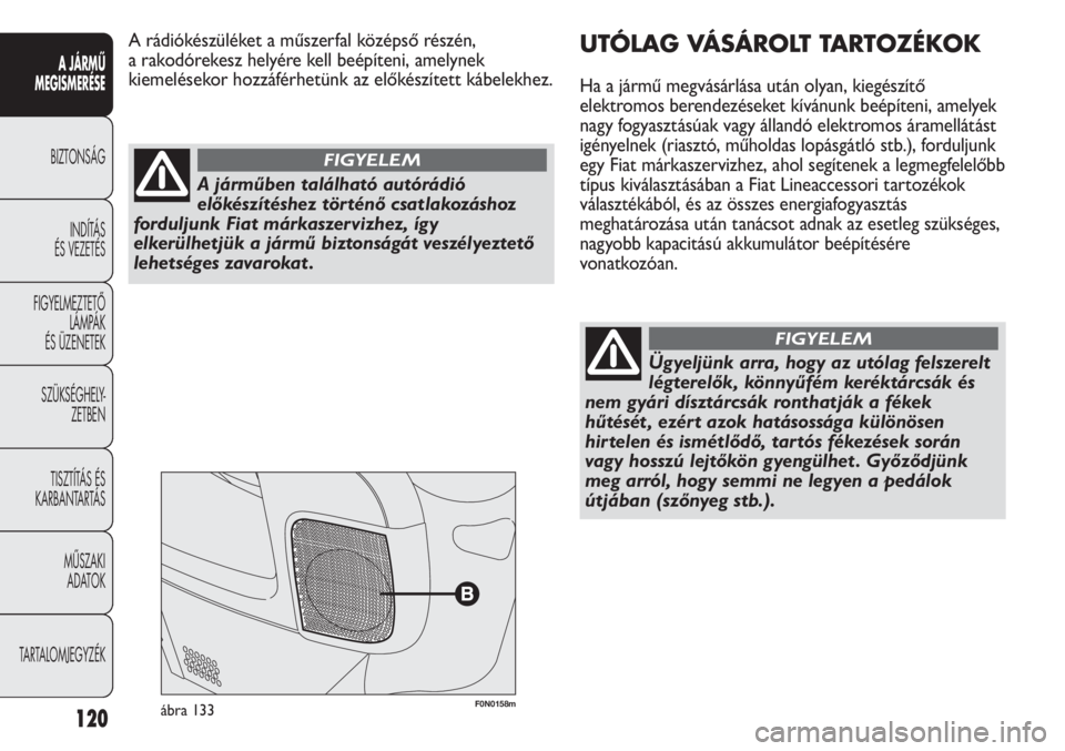 FIAT DUCATO 2013 Kezelési és karbantartási útmutató (in Hungarian) 120
A JÁRMŰ
MEGISMERÉSE
BIZTONSÁG
INDÍTÁS
ÉS VEZETÉS
FIGYELMEZTETŐ
LÁMPÁK
ÉS ÜZENETEK
SZÜKSÉGHELY-
ZETBEN
TISZTÍTÁS ÉS
KARBANTARTÁS
MŰSZAKI
ADATOK
TARTALOMJEGYZÉK
F0N0158máb FIAT DUCATO 2013 Kezelési és karbantartási útmutató (in Hungarian) 120
A JÁRMŰ
MEGISMERÉSE
BIZTONSÁG
INDÍTÁS
ÉS VEZETÉS
FIGYELMEZTETŐ
LÁMPÁK
ÉS ÜZENETEK
SZÜKSÉGHELY-
ZETBEN
TISZTÍTÁS ÉS
KARBANTARTÁS
MŰSZAKI
ADATOK
TARTALOMJEGYZÉK
F0N0158máb