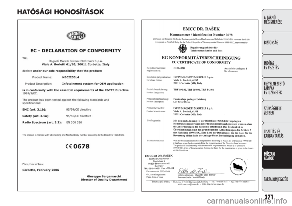 FIAT DUCATO 2013 Kezelési és karbantartási útmutató (in Hungarian) 271
A JÁRMŰ
MEGISMERÉSE
BIZTONSÁG
INDÍTÁS
ÉS VEZETÉS
FIGYELMEZTETŐ
LÁMPÁK
ÉS ÜZENETEK
SZÜKSÉGHELY-
ZETBEN
TISZTÍTÁS ÉS
KARBANTARTÁS
MŰSZAKI
ADATOK
TARTALOMJEGYZÉK
HATÓSÁGI FIAT DUCATO 2013 Kezelési és karbantartási útmutató (in Hungarian) 271
A JÁRMŰ
MEGISMERÉSE
BIZTONSÁG
INDÍTÁS
ÉS VEZETÉS
FIGYELMEZTETŐ
LÁMPÁK
ÉS ÜZENETEK
SZÜKSÉGHELY-
ZETBEN
TISZTÍTÁS ÉS
KARBANTARTÁS
MŰSZAKI
ADATOK
TARTALOMJEGYZÉK
HATÓSÁGI