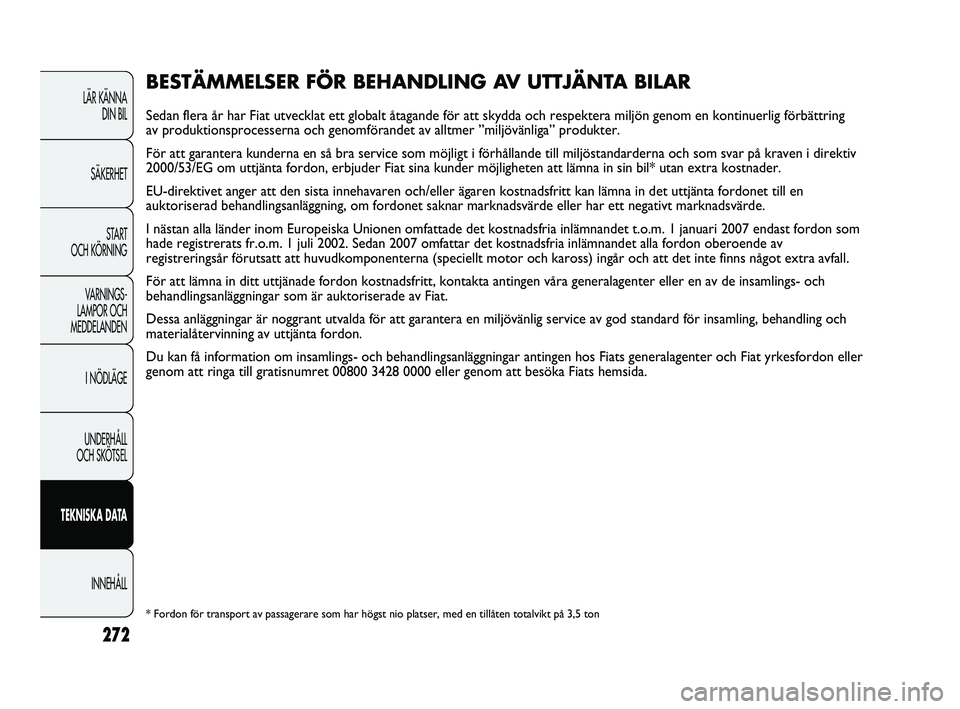 FIAT DUCATO 2010 Drift- och underhållshandbok (in Swedish) 272
LÄR KÄNNA
DIN BIL
SÄKERHET
START
OCH KÖRNING
VARNINGS-
LAMPOR OCH
MEDDELANDEN
I NÖDLÄGE
UNDERHÅLL
OCH SKÖTSEL
TEKNISKA DATA
INNEHÅLL
BESTÄMMELSER FÖR BEHANDLING AV UTTJÄNTA BILAR
S FIAT DUCATO 2010 Drift- och underhållshandbok (in Swedish) 272
LÄR KÄNNA
DIN BIL
SÄKERHET
START
OCH KÖRNING
VARNINGS-
LAMPOR OCH
MEDDELANDEN
I NÖDLÄGE
UNDERHÅLL
OCH SKÖTSEL
TEKNISKA DATA
INNEHÅLL
BESTÄMMELSER FÖR BEHANDLING AV UTTJÄNTA BILAR
S
