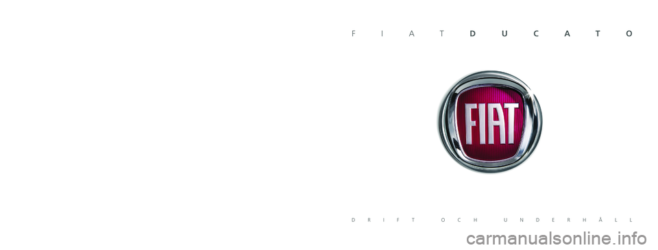 FIAT DUCATO 2013  Drift- och underhållshandbok (in Swedish) Den här informationen ges som exempel. 
Fiat kan av teknisk eller kommersiell anledning när som helst utföra ändringar på de modeller som beskrivs i denna skrift. 
Kontakta eventuellt Fiats servi