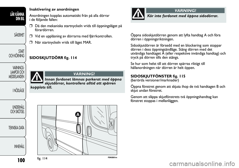 FIAT DUCATO 2013 Drift- och underhållshandbok (in Swedish) Öppna sidoskjutdörren genom att lyfta handtag A och föra
dörren i öppningsriktningen.
Sidoskjutdörren är försedd med en blockering som stoppar
dörren i dess öppningsändläge. Stäng dörren FIAT DUCATO 2013 Drift- och underhållshandbok (in Swedish) Öppna sidoskjutdörren genom att lyfta handtag A och föra
dörren i öppningsriktningen.
Sidoskjutdörren är försedd med en blockering som stoppar
dörren i dess öppningsändläge. Stäng dörren