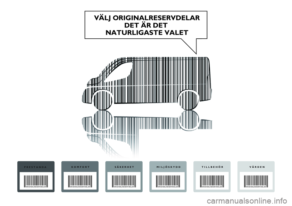 FIAT DUCATO 2012  Drift- och underhållshandbok (in Swedish) VÄLJ ORIGINALRESERVDELAR
DET ÄR DET 
NATURLIGASTE VALET
PRESTANDA
ORIGINALRESERVDELAR
KOMFORT
ORIGINALRESERVDELAR
SÄKERHET
ORIGINALRESERVDELAR
MILJÖSKYDD
ORIGINALRESERVDELAR
VÄRDEN
ORIGINALRESERV