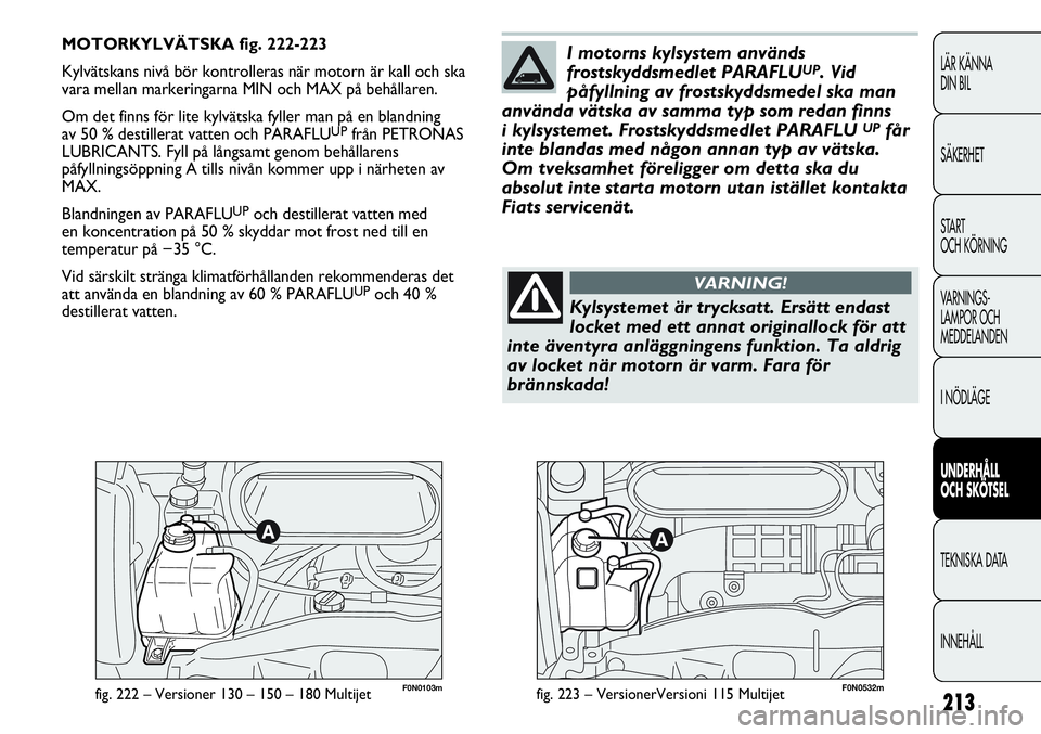 FIAT DUCATO 2013 Drift- och underhållshandbok (in Swedish) 213
LÄR KÄNNA
DIN BIL
SÄKERHET
START
OCH KÖRNING
VARNINGS-
LAMPOR OCH
MEDDELANDEN
I NÖDLÄGE
UNDERHÅLL
OCH SKÖTSEL
TEKNISKA DATA
INNEHÅLL
F0N0103mfig. 222 – Versioner 130 – 150 – 180 FIAT DUCATO 2013 Drift- och underhållshandbok (in Swedish) 213
LÄR KÄNNA
DIN BIL
SÄKERHET
START
OCH KÖRNING
VARNINGS-
LAMPOR OCH
MEDDELANDEN
I NÖDLÄGE
UNDERHÅLL
OCH SKÖTSEL
TEKNISKA DATA
INNEHÅLL
F0N0103mfig. 222 – Versioner 130 – 150 – 180