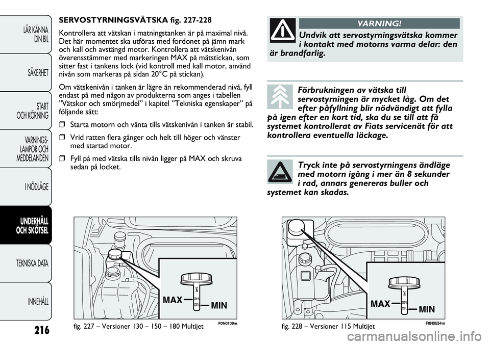 FIAT DUCATO 2013 Drift- och underhållshandbok (in Swedish) F0N0109mfig. 227 – Versioner 130 – 150 – 180 Multijet
SERVOSTYRNINGSVÄTSKA fig. 227-228
Kontrollera att vätskan i matningstanken är på maximal nivå.
Det här momentet ska utföras med fordo FIAT DUCATO 2013 Drift- och underhållshandbok (in Swedish) F0N0109mfig. 227 – Versioner 130 – 150 – 180 Multijet
SERVOSTYRNINGSVÄTSKA fig. 227-228
Kontrollera att vätskan i matningstanken är på maximal nivå.
Det här momentet ska utföras med fordo
