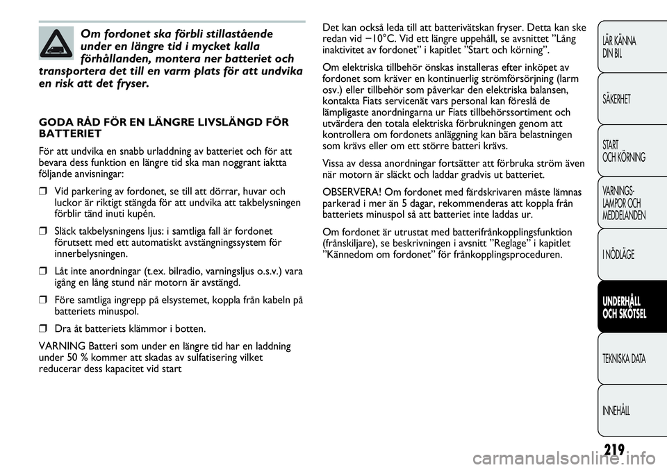 FIAT DUCATO 2013 Drift- och underhållshandbok (in Swedish) 219
LÄR KÄNNA
DIN BIL
SÄKERHET
START
OCH KÖRNING
VARNINGS-
LAMPOR OCH
MEDDELANDEN
I NÖDLÄGE
UNDERHÅLL
OCH SKÖTSEL
TEKNISKA DATA
INNEHÅLL
Om fordonet ska förbli stillastående
under en lä FIAT DUCATO 2013 Drift- och underhållshandbok (in Swedish) 219
LÄR KÄNNA
DIN BIL
SÄKERHET
START
OCH KÖRNING
VARNINGS-
LAMPOR OCH
MEDDELANDEN
I NÖDLÄGE
UNDERHÅLL
OCH SKÖTSEL
TEKNISKA DATA
INNEHÅLL
Om fordonet ska förbli stillastående
under en lä