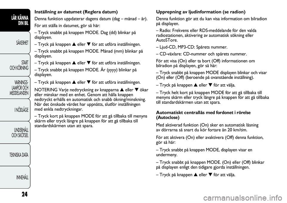 FIAT DUCATO 2012 Drift- och underhållshandbok (in Swedish) Upprepning av ljudinformation (se radion)
Denna funktion gör att du kan visa information om bilradion
på displayen.
– Radio: Frekvens eller RDS-meddelande för den valda
radiostationen, aktivering FIAT DUCATO 2012 Drift- och underhållshandbok (in Swedish) Upprepning av ljudinformation (se radion)
Denna funktion gör att du kan visa information om bilradion
på displayen.
– Radio: Frekvens eller RDS-meddelande för den valda
radiostationen, aktivering