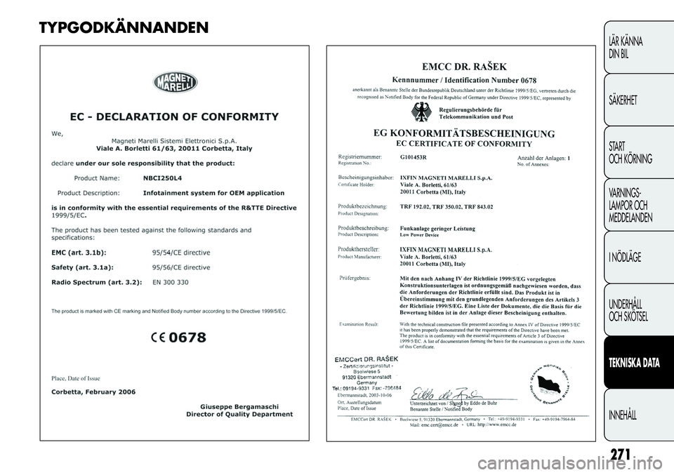 FIAT DUCATO 2013 Drift- och underhållshandbok (in Swedish) 271
LÄR KÄNNA
DIN BIL
SÄKERHET
START
OCH KÖRNING
VARNINGS-
LAMPOR OCH
MEDDELANDEN
I NÖDLÄGE
UNDERHÅLL
OCH SKÖTSEL
TEKNISKA DATA
INNEHÅLL
TYPGODKÄNNANDEN FIAT DUCATO 2013 Drift- och underhållshandbok (in Swedish) 271
LÄR KÄNNA
DIN BIL
SÄKERHET
START
OCH KÖRNING
VARNINGS-
LAMPOR OCH
MEDDELANDEN
I NÖDLÄGE
UNDERHÅLL
OCH SKÖTSEL
TEKNISKA DATA
INNEHÅLL
TYPGODKÄNNANDEN