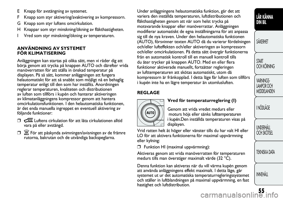 FIAT DUCATO 2013 Drift- och underhållshandbok (in Swedish) 55
LÄR KÄNNA
DIN BIL
SÄKERHET
START
OCH KÖRNING
VARNINGS-
LAMPOR OCH
MEDDELANDEN
I NÖDLÄGE
UNDERHÅLL
OCH SKÖTSEL
TEKNISKA DATA
INNEHÅLL
E Knapp för avstängning av systemet.
F Knapp som s FIAT DUCATO 2013 Drift- och underhållshandbok (in Swedish) 55
LÄR KÄNNA
DIN BIL
SÄKERHET
START
OCH KÖRNING
VARNINGS-
LAMPOR OCH
MEDDELANDEN
I NÖDLÄGE
UNDERHÅLL
OCH SKÖTSEL
TEKNISKA DATA
INNEHÅLL
E Knapp för avstängning av systemet.
F Knapp som s