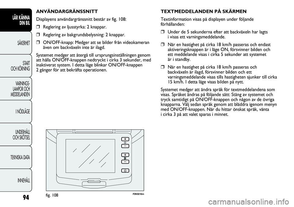 FIAT DUCATO 2013 Drift- och underhållshandbok (in Swedish) F0N0216mfig. 108
TEXTMEDDELANDEN PÅ SKÄRMEN
Textinformation visas på displayen under följande
förhållanden:
❒Under de 5 sekunderna efter att backväxeln har lagts
i visas ett varningsmeddela FIAT DUCATO 2013 Drift- och underhållshandbok (in Swedish) F0N0216mfig. 108
TEXTMEDDELANDEN PÅ SKÄRMEN
Textinformation visas på displayen under följande
förhållanden:
❒Under de 5 sekunderna efter att backväxeln har lagts
i visas ett varningsmeddela