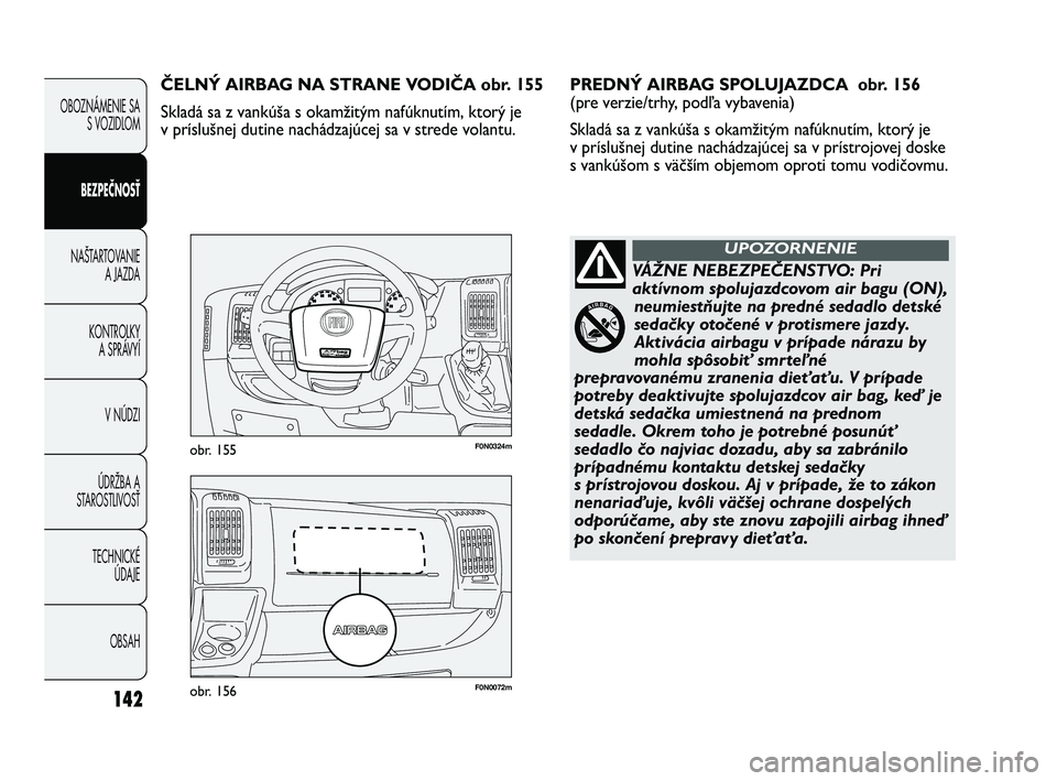 FIAT DUCATO 2010 Návod na použitie a údržbu (in Slovakian) 142
OBOZNÁMENIE SA
S VOZIDLOM
BEZPEČNOSŤ
NAŠTARTOVANIE
A JAZDA
KONTROLKY
A SPRÁVYÍ
V NÚDZI
ÚDRŽBA A
STAROSTLIVOSŤ
TECHNICKÉ
ÚDAJE
OBSAH
F0N0072mobr. 156
F0N0324mobr. 155
PREDNÝ AIRBAG SP FIAT DUCATO 2010 Návod na použitie a údržbu (in Slovakian) 142
OBOZNÁMENIE SA
S VOZIDLOM
BEZPEČNOSŤ
NAŠTARTOVANIE
A JAZDA
KONTROLKY
A SPRÁVYÍ
V NÚDZI
ÚDRŽBA A
STAROSTLIVOSŤ
TECHNICKÉ
ÚDAJE
OBSAH
F0N0072mobr. 156
F0N0324mobr. 155
PREDNÝ AIRBAG SP