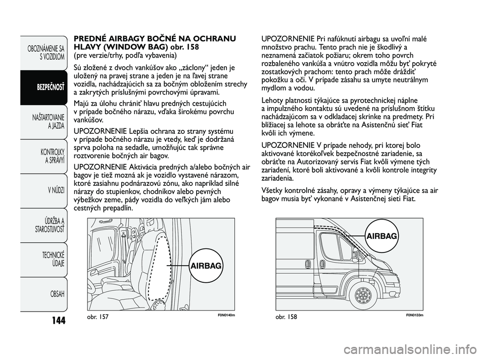 FIAT DUCATO 2010 Návod na použitie a údržbu (in Slovakian) 144
OBOZNÁMENIE SA
S VOZIDLOM
BEZPEČNOSŤ
NAŠTARTOVANIE
A JAZDA
KONTROLKY
A SPRÁVYÍ
V NÚDZI
ÚDRŽBA A
STAROSTLIVOSŤ
TECHNICKÉ
ÚDAJE
OBSAH
F0N0140mobr. 157F0N0133mobr. 158
UPOZORNENIE Pri na FIAT DUCATO 2010 Návod na použitie a údržbu (in Slovakian) 144
OBOZNÁMENIE SA
S VOZIDLOM
BEZPEČNOSŤ
NAŠTARTOVANIE
A JAZDA
KONTROLKY
A SPRÁVYÍ
V NÚDZI
ÚDRŽBA A
STAROSTLIVOSŤ
TECHNICKÉ
ÚDAJE
OBSAH
F0N0140mobr. 157F0N0133mobr. 158
UPOZORNENIE Pri na