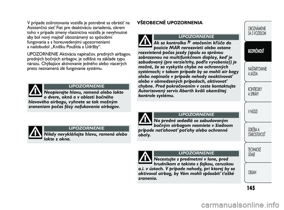 FIAT DUCATO 2010 Návod na použitie a údržbu (in Slovakian) 145
VŠEOBECNÉ UPOZORNENIA V prípade zošrotovania vozidla je potrebné sa obrátiť na
Asistenčnú sieť Fiat pre deaktiváciu zariadenia, okrem
toho v prípade zmeny vlastníctva vozidla je nevyh FIAT DUCATO 2010 Návod na použitie a údržbu (in Slovakian) 145
VŠEOBECNÉ UPOZORNENIA V prípade zošrotovania vozidla je potrebné sa obrátiť na
Asistenčnú sieť Fiat pre deaktiváciu zariadenia, okrem
toho v prípade zmeny vlastníctva vozidla je nevyh