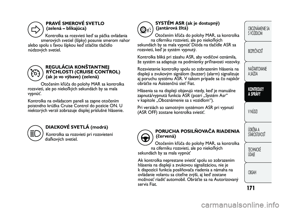 FIAT DUCATO 2010 Návod na použitie a údržbu (in Slovakian) 171
OBOZNÁMENIE SA
S VOZIDLOM
BEZPEČNOSŤ
NAŠTARTOVANIE
A JAZDA
KONTROLKY
A SPRÁVY
V NÚDZI
ÚDRŽBA A
STAROSTLIVOSŤ
TECHNICKÉ
ÚDAJE
OBSAH
REGULÁCIA KONŠTANTNEJ
RÝCHLOSTI (CRUISE CONTROL) FIAT DUCATO 2010 Návod na použitie a údržbu (in Slovakian) 171
OBOZNÁMENIE SA
S VOZIDLOM
BEZPEČNOSŤ
NAŠTARTOVANIE
A JAZDA
KONTROLKY
A SPRÁVY
V NÚDZI
ÚDRŽBA A
STAROSTLIVOSŤ
TECHNICKÉ
ÚDAJE
OBSAH
REGULÁCIA KONŠTANTNEJ
RÝCHLOSTI (CRUISE CONTROL)