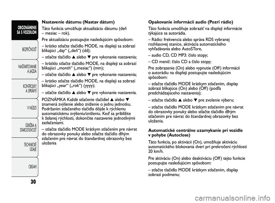 FIAT DUCATO 2010 Návod na použitie a údržbu (in Slovakian) Opakovanie informácií audio (Pozri rádio)
Táto funkcia umožňuje zobraziť na displeji informácie
týkajúce sa autorádia.
– Rádio: frekvencia alebo správa RDS vybranej
rozhlasovej stanice, FIAT DUCATO 2010 Návod na použitie a údržbu (in Slovakian) Opakovanie informácií audio (Pozri rádio)
Táto funkcia umožňuje zobraziť na displeji informácie
týkajúce sa autorádia.
– Rádio: frekvencia alebo správa RDS vybranej
rozhlasovej stanice,