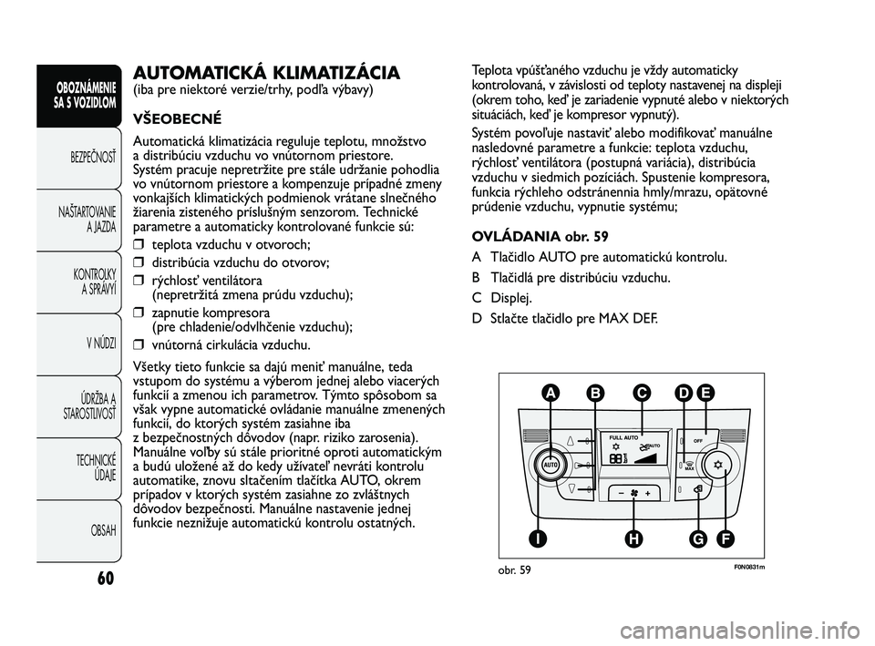FIAT DUCATO 2010 Návod na použitie a údržbu (in Slovakian) 60
OBOZNÁMENIE
SA S VOZIDLOM
BEZPEČNOSŤ
NAŠTARTOVANIE
A JAZDA
KONTROLKY
A SPRÁVYÍ
V NÚDZI
ÚDRŽBA A
STAROSTLIVOSŤ
TECHNICKÉ
ÚDAJE
OBSAH
Teplota vpúšťaného vzduchu je vždy automaticky
FIAT DUCATO 2010 Návod na použitie a údržbu (in Slovakian) 60
OBOZNÁMENIE
SA S VOZIDLOM
BEZPEČNOSŤ
NAŠTARTOVANIE
A JAZDA
KONTROLKY
A SPRÁVYÍ
V NÚDZI
ÚDRŽBA A
STAROSTLIVOSŤ
TECHNICKÉ
ÚDAJE
OBSAH
Teplota vpúšťaného vzduchu je vždy automaticky