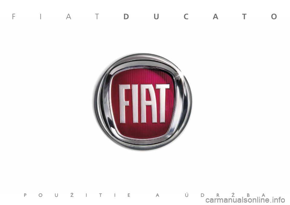 FIAT DUCATO 2011 Návod na použitie a údržbu (in Slovakian) POUÎITIE A ÚDRÎBA
FIATDUCATO FIAT DUCATO 2011 Návod na použitie a údržbu (in Slovakian) POUÎITIE A ÚDRÎBA
FIATDUCATO