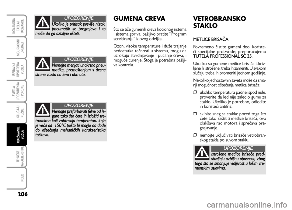 FIAT DUCATO 2011 Knjižica za upotrebu i održavanje (in Serbian) 206
SVETLA
UPOZORENJA
I PORUKE
TEHNIČKE
KARAKTERISTIKE
INDEX
KOMANDNA
TABLA I
KOMANDE
SIGURNOSNI
UREĐAJI
ISPRAVNA
UPOTREBA
VOZILA
U SLUČAJU
NUŽDE
ODRŽAVANJE
VOZILA
VETROBRANSKO
STAKLO
METLICE BRI FIAT DUCATO 2011 Knjižica za upotrebu i održavanje (in Serbian) 206
SVETLA
UPOZORENJA
I PORUKE
TEHNIČKE
KARAKTERISTIKE
INDEX
KOMANDNA
TABLA I
KOMANDE
SIGURNOSNI
UREĐAJI
ISPRAVNA
UPOTREBA
VOZILA
U SLUČAJU
NUŽDE
ODRŽAVANJE
VOZILA
VETROBRANSKO
STAKLO
METLICE BRI