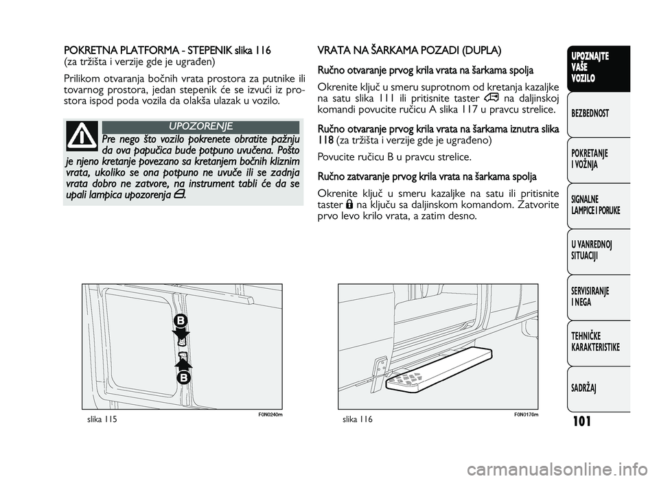 FIAT DUCATO 2013 Knjižica za upotrebu i održavanje (in Serbian) 101
UPO Z\f AJT E
V A ŠE
V O Z\bL O
BeZBednOST
PO\freTanJe
i vOŽnJa
Si\bnalne
laMPiCe i POrU\fe
U vanrednOJ
SiTUaCiJi
ServiSiranJe
i ne\ba
TeHniČ\fe
\fara\fTeriSTi\fe
SadrŽaJP O KR ET N A P LA TFO FIAT DUCATO 2013 Knjižica za upotrebu i održavanje (in Serbian) 101
UPO Z\f AJT E
V A ŠE
V O Z\bL O
BeZBednOST
PO\freTanJe
i vOŽnJa
Si\bnalne
laMPiCe i POrU\fe
U vanrednOJ
SiTUaCiJi
ServiSiranJe
i ne\ba
TeHniČ\fe
\fara\fTeriSTi\fe
SadrŽaJP O KR ET N A P LA TFO