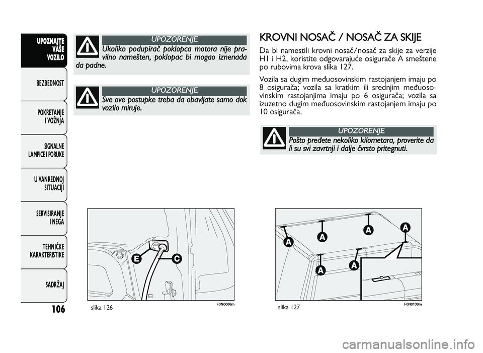 FIAT DUCATO 2013 Knjižica za upotrebu i održavanje (in Serbian) 106
UPO Z\f AJT E
V A ŠE
V O Z\bL O
BeZBednOST
PO\freTanJe i vOŽnJa
Si\bnalne
laMPiCe i POrU\fe
U vanrednOJ SiTUaCiJi
ServiSiranJe i ne\ba
TeHniČ\fe
\fara\fTeriSTi\fe
SadrŽaJKR O VN I N OSA \ \f FIAT DUCATO 2013 Knjižica za upotrebu i održavanje (in Serbian) 106
UPO Z\f AJT E
V A ŠE
V O Z\bL O
BeZBednOST
PO\freTanJe i vOŽnJa
Si\bnalne
laMPiCe i POrU\fe
U vanrednOJ SiTUaCiJi
ServiSiranJe i ne\ba
TeHniČ\fe
\fara\fTeriSTi\fe
SadrŽaJKR O VN I N OSA \ \f