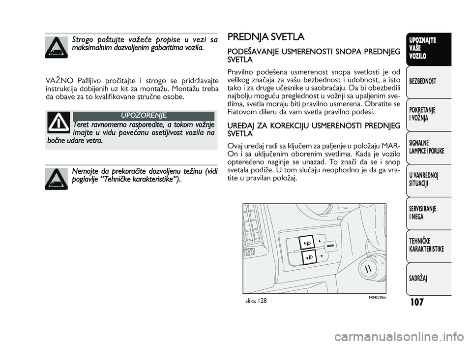 FIAT DUCATO 2013 Knjižica za upotrebu i održavanje (in Serbian) 107
UPO Z\f AJT E
V A ŠE
V O Z\bL O
BeZBednOST
PO\freTanJe
i vOŽnJa
Si\bnalne
laMPiCe i POrU\fe
U vanrednOJ
SiTUaCiJi
ServiSiranJe
i ne\ba
TeHniČ\fe
\fara\fTeriSTi\fe
SadrŽaJ
VATNO PaZljivo pro_ FIAT DUCATO 2013 Knjižica za upotrebu i održavanje (in Serbian) 107
UPO Z\f AJT E
V A ŠE
V O Z\bL O
BeZBednOST
PO\freTanJe
i vOŽnJa
Si\bnalne
laMPiCe i POrU\fe
U vanrednOJ
SiTUaCiJi
ServiSiranJe
i ne\ba
TeHniČ\fe
\fara\fTeriSTi\fe
SadrŽaJ
VATNO PaZljivo pro_
