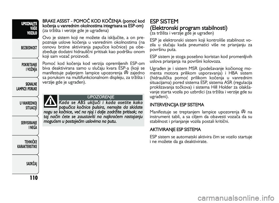 FIAT DUCATO 2013 Knjižica za upotrebu i održavanje (in Serbian) 110
UPO Z\f AJT E
V A ŠE
V O Z\bL O
BeZBednOST
PO\freTanJe i vOŽnJa
Si\bnalne
laMPiCe i POrU\fe
U vanrednOJ SiTUaCiJi
ServiSiranJe i ne\ba
TeHniČ\fe
\fara\fTeriSTi\fe
SadrŽaJBR A KE A SSIS T - FIAT DUCATO 2013 Knjižica za upotrebu i održavanje (in Serbian) 110
UPO Z\f AJT E
V A ŠE
V O Z\bL O
BeZBednOST
PO\freTanJe i vOŽnJa
Si\bnalne
laMPiCe i POrU\fe
U vanrednOJ SiTUaCiJi
ServiSiranJe i ne\ba
TeHniČ\fe
\fara\fTeriSTi\fe
SadrŽaJBR A KE A SSIS T -