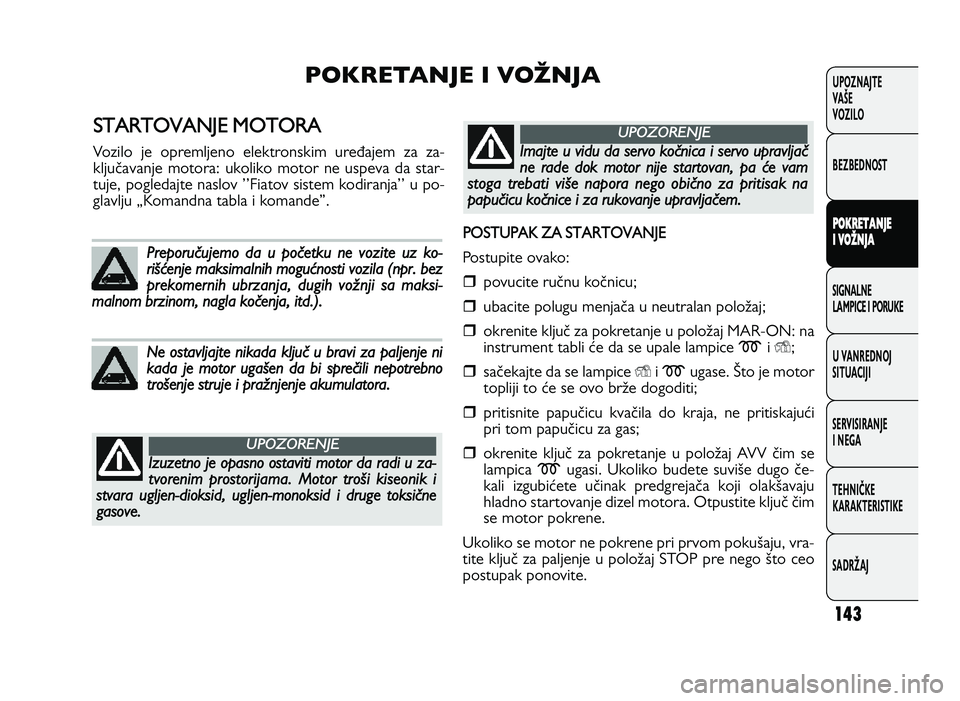 FIAT DUCATO 2013  Knjižica za upotrebu i održavanje (in Serbian) 143
UPOZNAJTE
VAŠE
VOZI\fO
BEZBEDNOST
P O KRET A \f \bE
I  V O �\f \bA
SIGNA\fNE
\fAMPICE I PORUKE
U VANREDNOJ
SITUACIJI
SERVISIRANJE
I NEGA
TE\bNIČKE
KARAKTERISTIKE
SADRŽAJ
S T A RTO VA N 