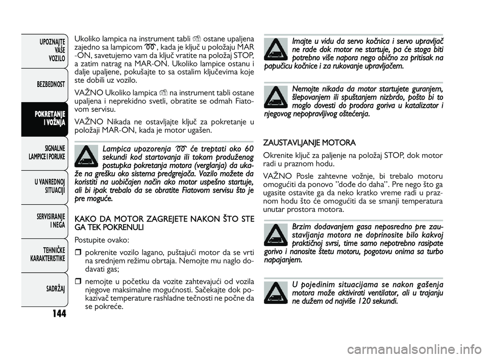 FIAT DUCATO 2013  Knjižica za upotrebu i održavanje (in Serbian) 144
UPOZNAJTEVAŠE
VOZI\fO
BEZBEDNOST
P O KRET A \f \bE
I  V O �\f \bA
SIGNA\fNE
\fAMPICE I PORUKE
U VANREDNOJ SITUACIJI
SERVISIRANJE I NEGA
TE\bNIČKE
KARAKTERISTIKE
SADRŽAJUkoliko lampica n