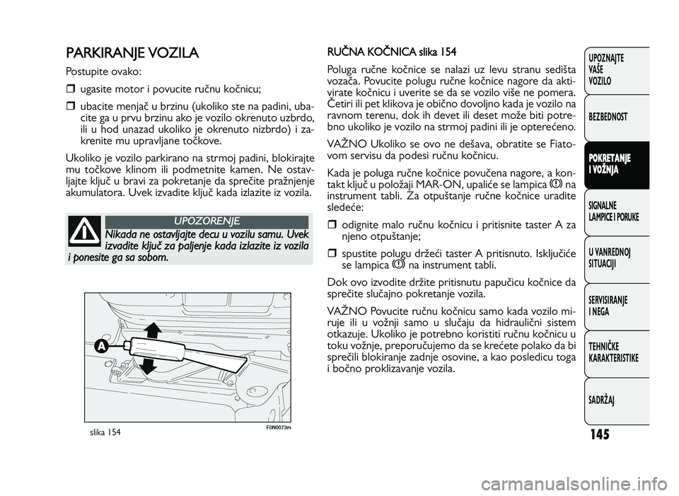FIAT DUCATO 2013  Knjižica za upotrebu i održavanje (in Serbian) 145
UPOZNAJTE
VAŠE
VOZI\fO
BEZBEDNOST
P O KRET A \f \bE
I  V O �\f \bA
SIGNA\fNE
\fAMPICE I PORUKE
U VANREDNOJ
SITUACIJI
SERVISIRANJE
I NEGA
TE\bNIČKE
KARAKTERISTIKE
SADRŽAJP A RK IR A N JE