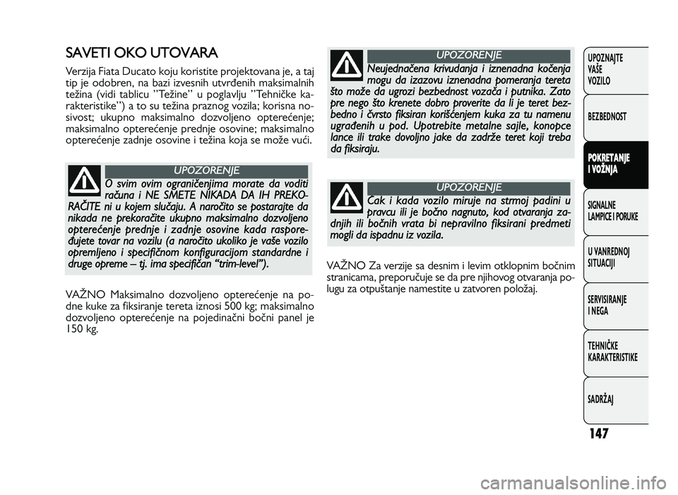 FIAT DUCATO 2013  Knjižica za upotrebu i održavanje (in Serbian) 147
UPOZNAJTE
VAŠE
VOZI\fO
BEZBEDNOST
P O KRET A \f \bE
I  V O �\f \bA
SIGNA\fNE
\fAMPICE I PORUKE
U VANREDNOJ
SITUACIJI
SERVISIRANJE
I NEGA
TE\bNIČKE
KARAKTERISTIKE
SADRŽAJS A VET I O KO  
