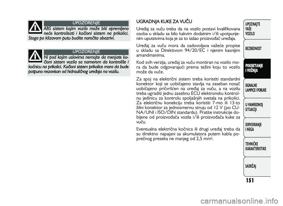 FIAT DUCATO 2013  Knjižica za upotrebu i održavanje (in Serbian) 151
UPOZNAJTE
VAŠE
VOZI\fO
BEZBEDNOST
P O KRET A \f \bE
I  V O �\f \bA
SIGNA\fNE
\fAMPICE I PORUKE
U VANREDNOJ
SITUACIJI
SERVISIRANJE
I NEGA
TE\bNIČKE
KARAKTERISTIKE
SADRŽAJU G RA D N JA  K