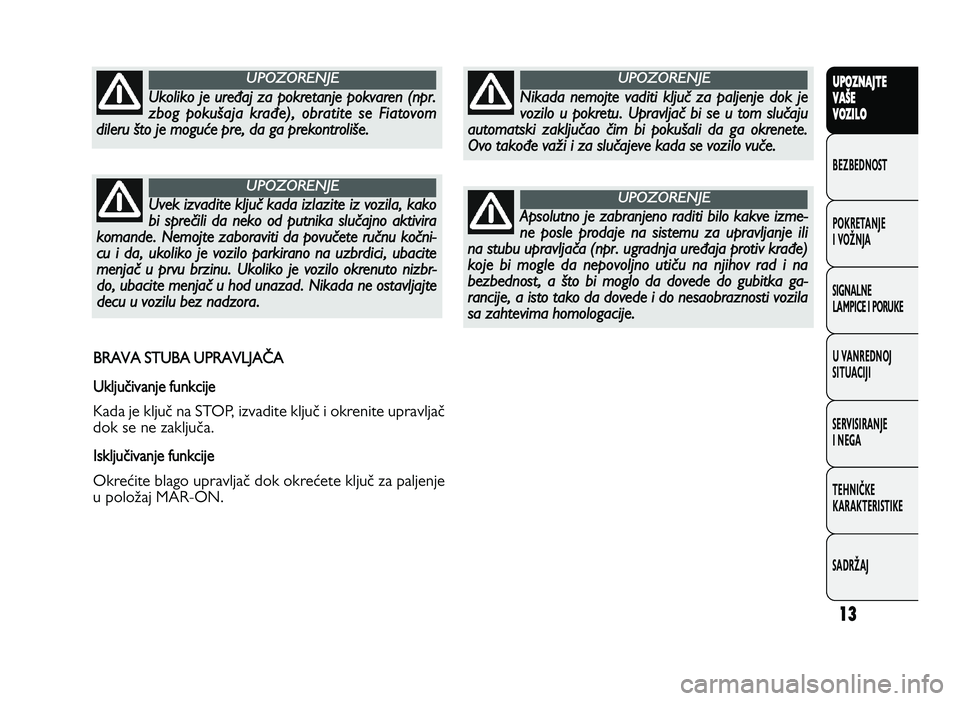 FIAT DUCATO 2013 Knjižica za upotrebu i održavanje (in Serbian) 13
UPO Z\f AJT E
V A ŠE
V O Z\bL O
BeZBednOST
PO\freTanJe
i vOŽnJa
Si\bnalne
laMPiCe i POrU\fe
U vanrednOJ
SiTUaCiJi
ServiSiranJe
i ne\ba
TeHniČ\fe
\fara\fTeriSTi\fe
SadrŽaJ
B R A VA S T U BA U FIAT DUCATO 2013 Knjižica za upotrebu i održavanje (in Serbian) 13
UPO Z\f AJT E
V A ŠE
V O Z\bL O
BeZBednOST
PO\freTanJe
i vOŽnJa
Si\bnalne
laMPiCe i POrU\fe
U vanrednOJ
SiTUaCiJi
ServiSiranJe
i ne\ba
TeHniČ\fe
\fara\fTeriSTi\fe
SadrŽaJ
B R A VA S T U BA U