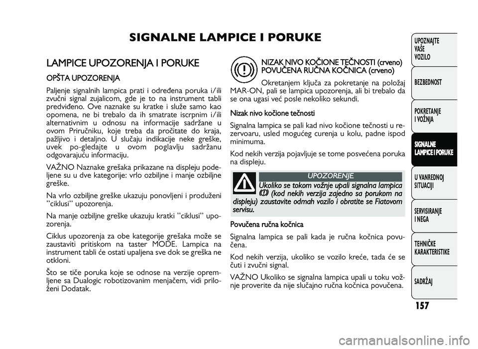 FIAT DUCATO 2013 Knjižica za upotrebu i održavanje (in Serbian) 157
UPOZNAJTE
VAŠE
VOZI\fO
BEZBEDNOST
POKRETANJE
I VOŽNJA
S IG \f AL\f E
L A M PIC E I P O RU KE
U VANREDNOJ
SITUACIJI
SERVISIRANJE
I NEGA
TE\bNIČKE
KARAKTERISTIKE
SADRŽAJ
LA MPIC E U PO ZO FIAT DUCATO 2013 Knjižica za upotrebu i održavanje (in Serbian) 157
UPOZNAJTE
VAŠE
VOZI\fO
BEZBEDNOST
POKRETANJE
I VOŽNJA
S IG \f AL\f E
L A M PIC E I P O RU KE
U VANREDNOJ
SITUACIJI
SERVISIRANJE
I NEGA
TE\bNIČKE
KARAKTERISTIKE
SADRŽAJ
LA MPIC E U PO ZO
