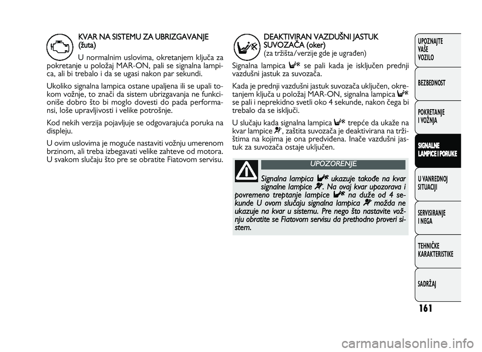 FIAT DUCATO 2013 Knjižica za upotrebu i održavanje (in Serbian) 161
UPOZNAJTE
VAŠE
VOZI\fO
BEZBEDNOST
POKRETANJE
I VOŽNJA
S IG \f AL\f E
L A M PIC E I P O RU KE
U VANREDNOJ
SITUACIJI
SERVISIRANJE
I NEGA
TE\bNIČKE
KARAKTERISTIKE
SADRŽAJKV AR N A S IS T E FIAT DUCATO 2013 Knjižica za upotrebu i održavanje (in Serbian) 161
UPOZNAJTE
VAŠE
VOZI\fO
BEZBEDNOST
POKRETANJE
I VOŽNJA
S IG \f AL\f E
L A M PIC E I P O RU KE
U VANREDNOJ
SITUACIJI
SERVISIRANJE
I NEGA
TE\bNIČKE
KARAKTERISTIKE
SADRŽAJKV AR N A S IS T E