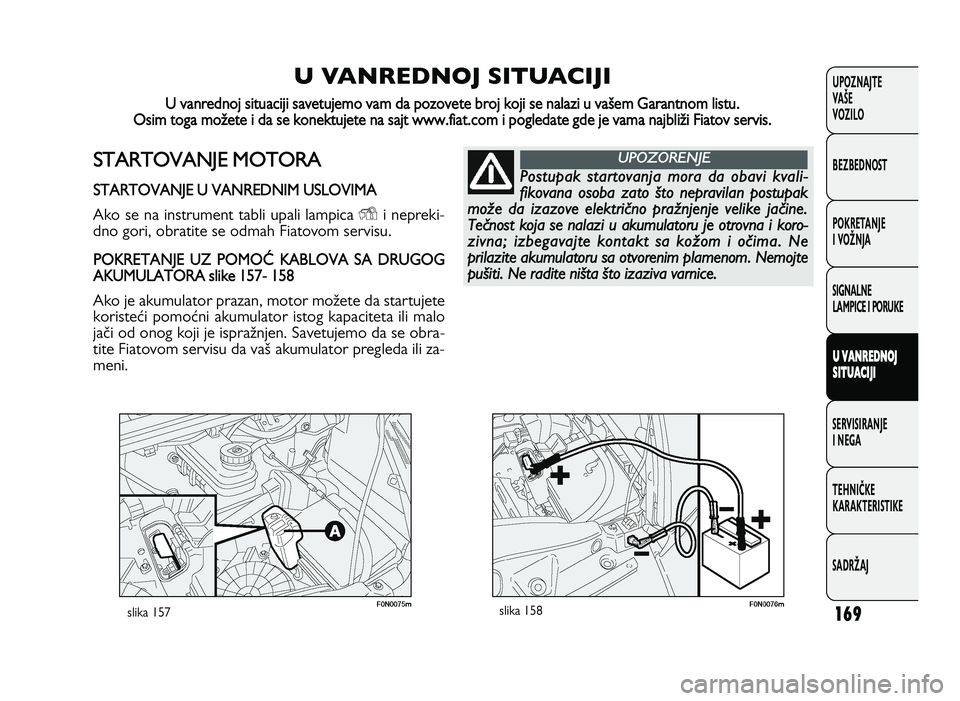 FIAT DUCATO 2013  Knjižica za upotrebu i održavanje (in Serbian) 169
UPOZNAJTE
VAŠE
VOZI\fO
BEZBEDNOST
POKRETANJE
I VOŽNJA
SIGNA\fNE
\fAMPICE I PORUKE
U  V A \b RED \b OJ
S I\f U ACIJI
SERVISIRANJE
I NEGA
TE\bNIČKE
KARAKTERISTIKE
SADRŽAJ
* +  )+ - & 