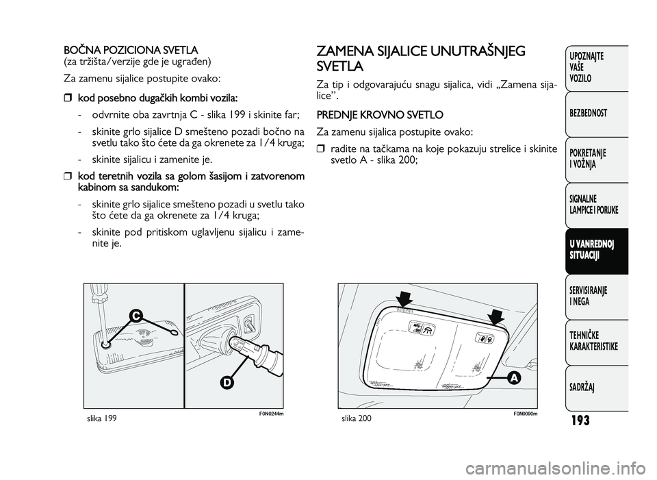 FIAT DUCATO 2013  Knjižica za upotrebu i održavanje (in Serbian) 193
UPOZNAJTE
VAŠE
VOZI\fO
BEZBEDNOST
POKRETANJE
I VOŽNJA
SIGNA\fNE
\fAMPICE I PORUKE
U  V A \b RED \b OJ
S I\f U ACIJI
SERVISIRANJE
I NEGA
TE\bNIČKE
KARAKTERISTIKE
SADRŽAJ  R& (  0! 