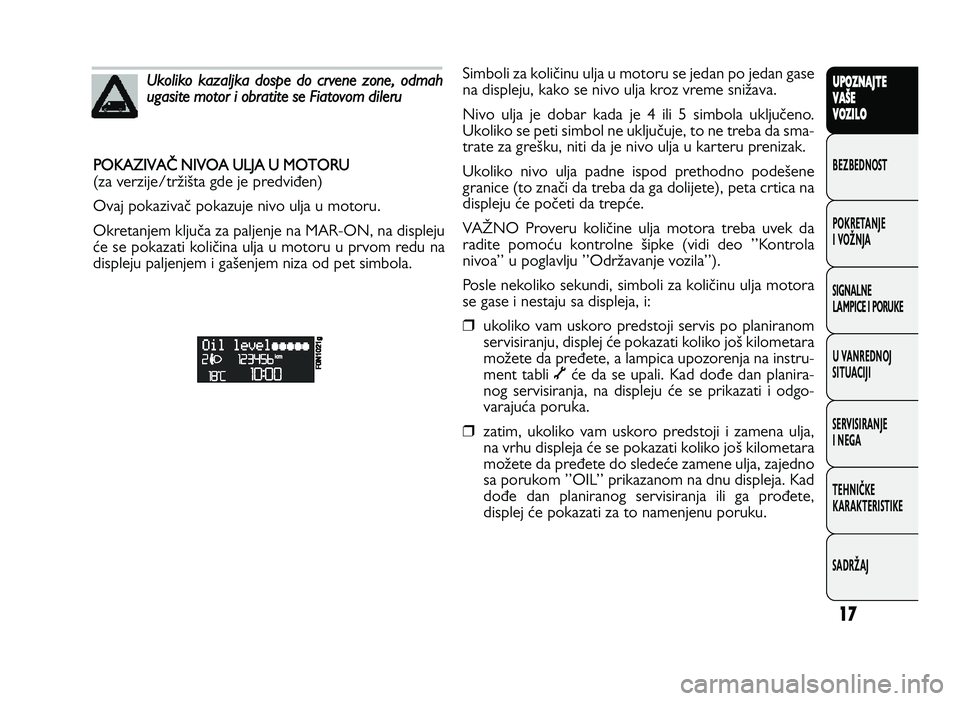 FIAT DUCATO 2013 Knjižica za upotrebu i održavanje (in Serbian) 17
UPO Z\f AJT E
V A ŠE
V O Z\bL O
BeZBednOST
PO\freTanJe
i vOŽnJa
Si\bnalne
laMPiCe i POrU\fe
U vanrednOJ
SiTUaCiJi
ServiSiranJe
i ne\ba
TeHniČ\fe
\fara\fTeriSTi\fe
SadrŽaJ
P O KA ZIVA \ NIV O A FIAT DUCATO 2013 Knjižica za upotrebu i održavanje (in Serbian) 17
UPO Z\f AJT E
V A ŠE
V O Z\bL O
BeZBednOST
PO\freTanJe
i vOŽnJa
Si\bnalne
laMPiCe i POrU\fe
U vanrednOJ
SiTUaCiJi
ServiSiranJe
i ne\ba
TeHniČ\fe
\fara\fTeriSTi\fe
SadrŽaJ
P O KA ZIVA \ NIV O A
