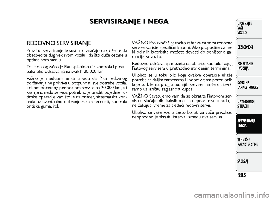 FIAT DUCATO 2013  Knjižica za upotrebu i održavanje (in Serbian) 205
UPOZNAJTE
VAŠE
VOZI\fO
BEZBEDNOST
POKRETANJE
I VOŽNJA
SIGNA\fNE
\fAMPICE I PORUKE
U VANREDNOJ
SITUACIJI
S ER V IS IR A \bJE
I  \b EG A
TE\bNIČKE
KARAKTERISTIKE
SADRŽAJ
)   -&  *)