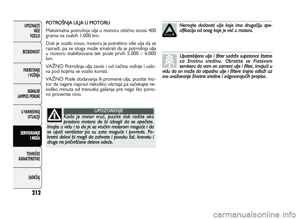 FIAT DUCATO 2013  Knjižica za upotrebu i održavanje (in Serbian) 212
UPOZNAJTEVAŠE
VOZI\fO
BEZBEDNOST
POKRETANJE I VOŽNJA
SIGNA\fNE
\fAMPICE I PORUKE
U VANREDNOJ SITUACIJI
S ER VIS IR A \b JE
I  \b EG A
TE\bNIČKE
KARAKTERISTIKE
SADRŽAJ( +) M& " , $"