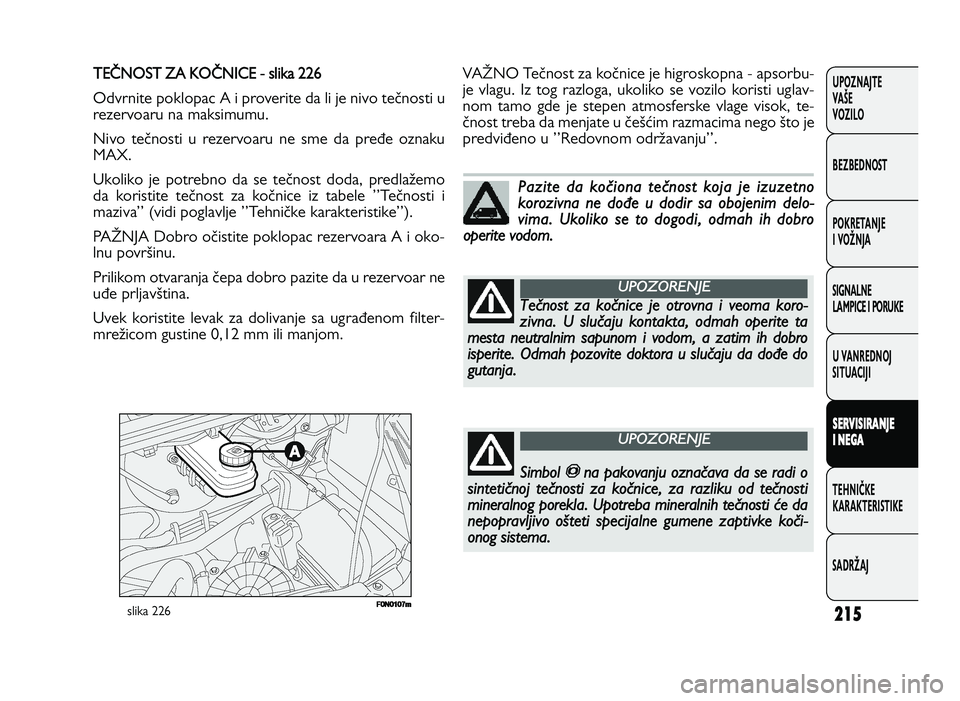 FIAT DUCATO 2013  Knjižica za upotrebu i održavanje (in Serbian) 215
UPOZNAJTE
VAŠE
VOZI\fO
BEZBEDNOST
POKRETANJE
I VOŽNJA
SIGNA\fNE
\fAMPICE I PORUKE
U VANREDNOJ
SITUACIJI
S ER V IS IR A \bJE
I  \b EG A
TE\bNIČKE
KARAKTERISTIKE
SADRŽAJ+ R& *+ 0 #