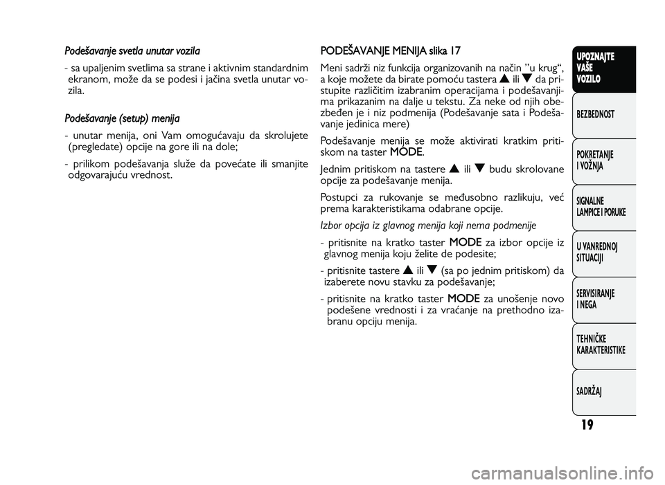 FIAT DUCATO 2013  Knjižica za upotrebu i održavanje (in Serbian) 19
UPO Z\f AJT E
V A ŠE
V O Z\bL O
BeZBednOST
PO\freTanJe
i vOŽnJa
Si\bnalne
laMPiCe i POrU\fe
U vanrednOJ
SiTUaCiJi
ServiSiranJe
i ne\ba
TeHniČ\fe
\fara\fTeriSTi\fe
SadrŽaJP od e?a va nje  s v e 