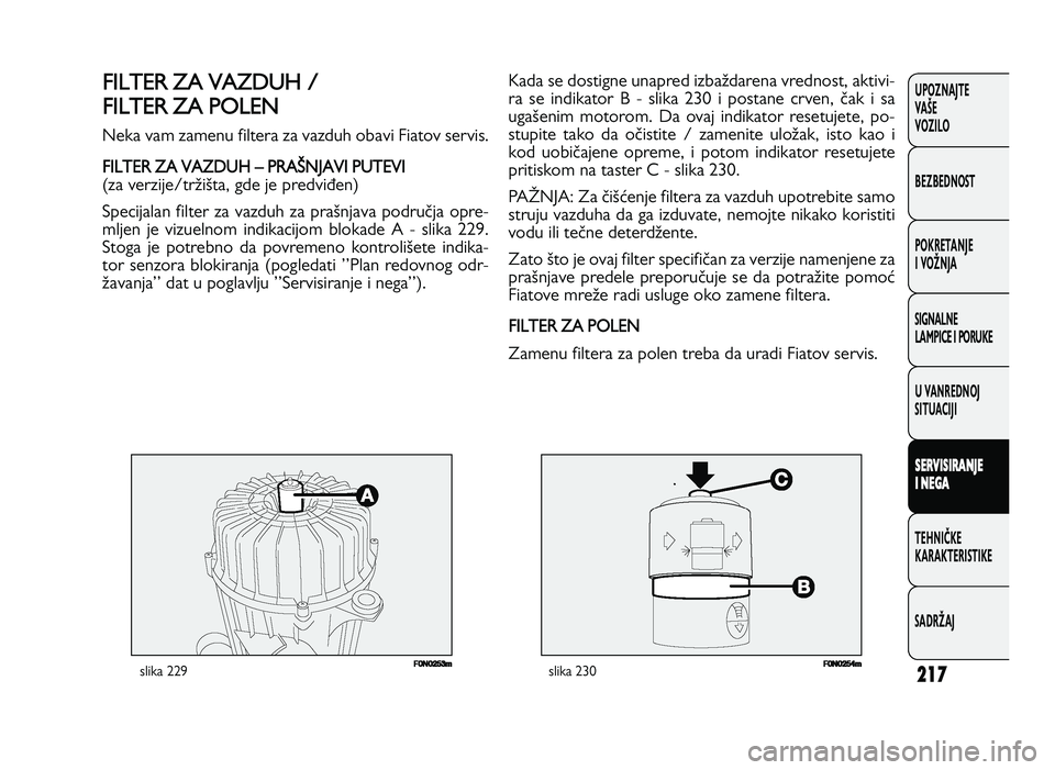 FIAT DUCATO 2013  Knjižica za upotrebu i održavanje (in Serbian) 217
UPOZNAJTE
VAŠE
VOZI\fO
BEZBEDNOST
POKRETANJE
I VOŽNJA
SIGNA\fNE
\fAMPICE I PORUKE
U VANREDNOJ
SITUACIJI
S ER V IS IR A \bJE
I  \b EG A
TE\bNIČKE
KARAKTERISTIKE
SADRŽAJ !$+ ) 0 - 
